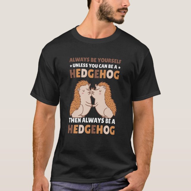 T-shirt Always be Yourself unless you can be a Hedgehog  7 (Devant)
