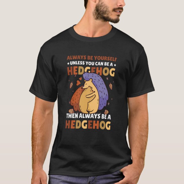 T-shirt Always be Yourself unless you can be a Hedgehog  7 (Devant)