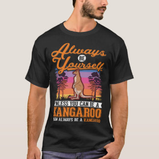 T-shirt Always be yourself Unless you can be a Kangaroo