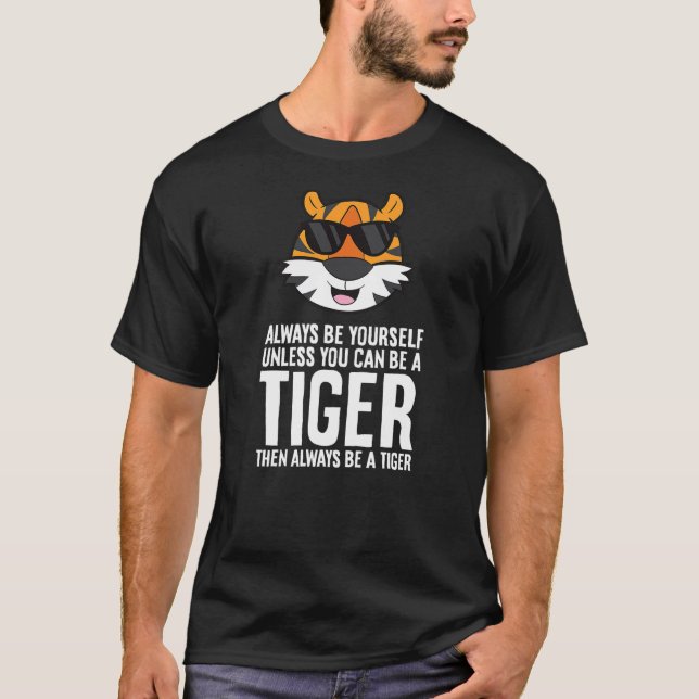 T-shirt Always Be Yourself Unless You Can Be A Tiger (2) (Devant)