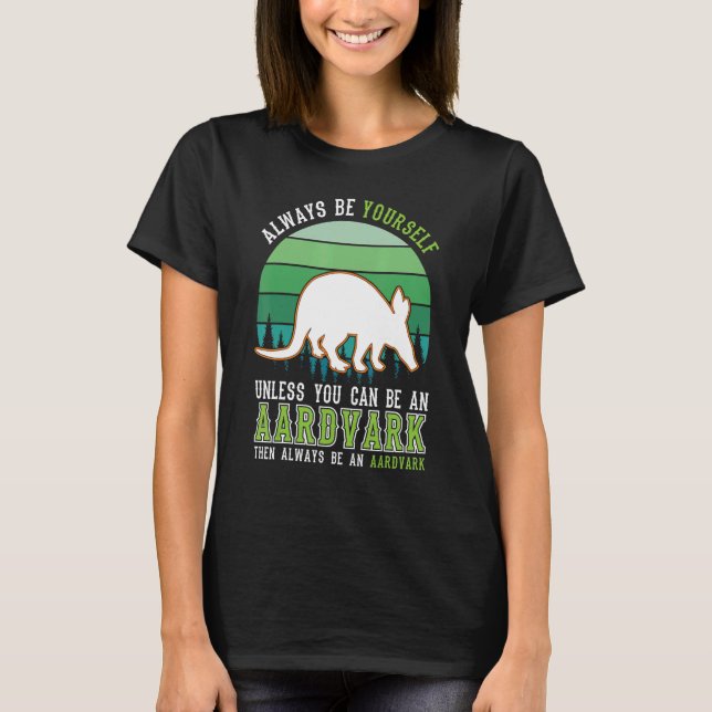 T-shirt Always be yourself Unless you can be an Aardvark (Devant)