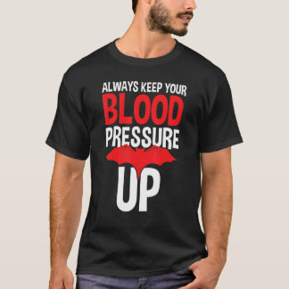 T-shirt Always Keep Your Blood Pressure Up Doctors