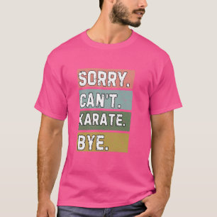 T-shirt Amateurs de karaté, Désolé ne peut pas Karate Bye,