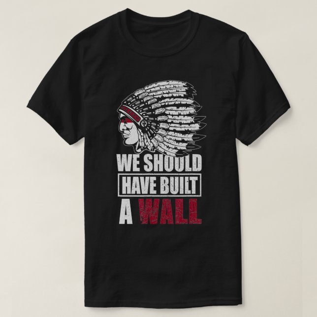 T-shirt Amérindiens Nous Aurions Dû Construire Un Tête De  (Design devant)