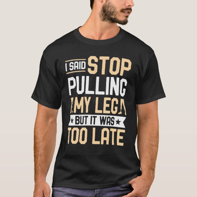 T-shirt Amputee  I Said Stop Pulling My Leg Prosthetic Amp (Devant)