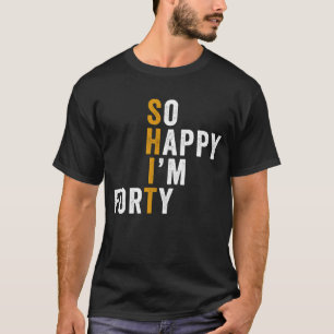 T-shirt Amusant 40e anniversaire So Happy I'm Quarante 40