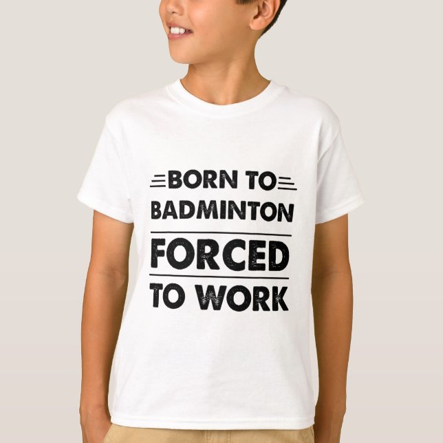 T-shirt Amusant Né À Badminton Forcé À Travailler (Devant)