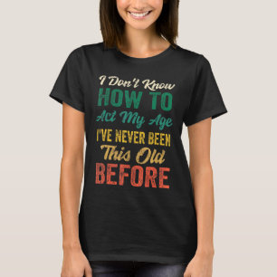 T-shirt Amusants Vieux Disant Je ne sais pas comment agir