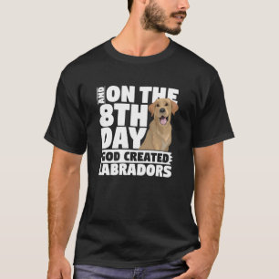 T-shirt And On The 8th Day God Created Labradors Dog