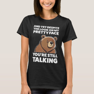T-shirt and yet despite the look on my oretty face sarcast