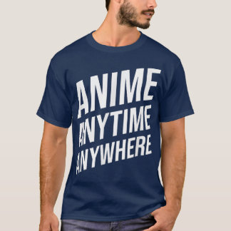 T-shirt Anime Anytime Anywhere drôle Dire pour Anime Love