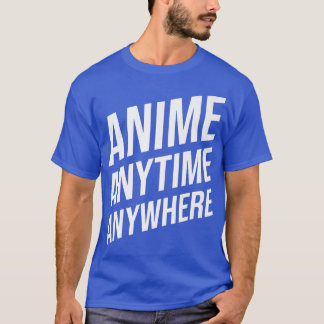 T-shirt Anime Anytime Anywhere Funny Saying for Anime Love