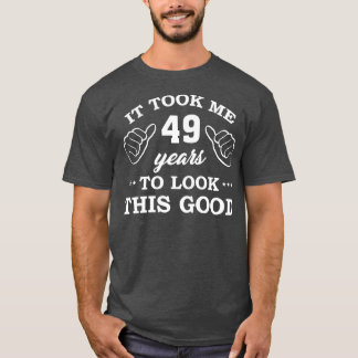 T-shirt Anniversaire Il A Fallu 49 Ans Pour Voir Ce Bon Am