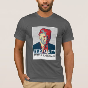 T-shirt Anti Donald Trump   ce type ? Vraiment l'Amérique