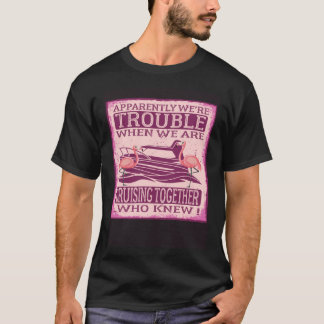 T-shirt Apparently We re Trouble When We Are Cruising Toge