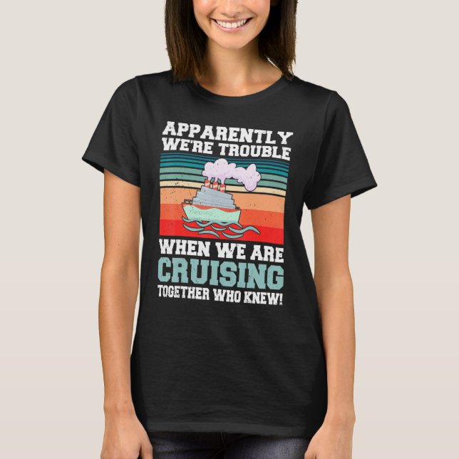 T-shirt Apparently We're Trouble When We Are Cruising Toge (Devant)