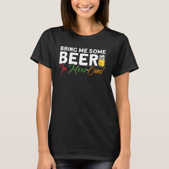 T-shirt Apportez-Moi De La Bière Dans Les Canettes Mexicai (Devant)