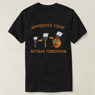 T-shirt apprentice today artisan tomorrow