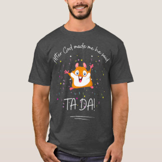 T-shirt Après Dieu m'a fait Il a dit Ta Da I avec drôle