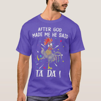 T-shirt Après Dieu m'a fait Il a dit Tada Drôle poulet