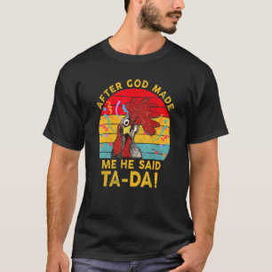 T-shirt Après que Dieu m'a fait, Il a dit Ta Da Poulet Drô