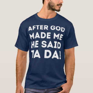 T-shirt Après Que Dieu M'Ait Fait, Il A Dit Ta Da 1