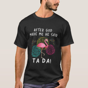 T-shirt Après Que Dieu M'Ait Fait, Il A Dit Ta Da Drôle 