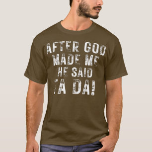T-shirt Après Que Dieu M'Ait Fait, Il A Dit Ta Da Drôle Ch