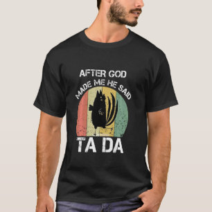 T-shirt Après que Dieu m'ait fait, Il a dit Ta Da Poulet D