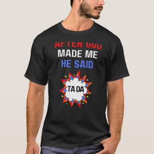 T-shirt Après Que Dieu M'Ait Fait, Il A Dit Tada Ta Da Ta