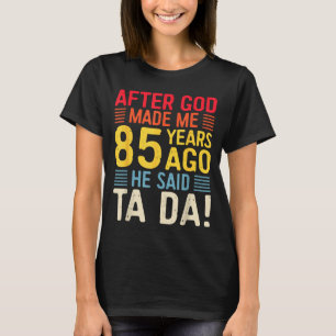 T-shirt Après que Dieu m'ait fait il y a 85 ans Il a dit T