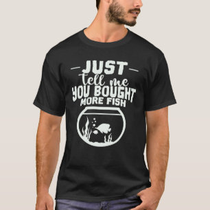 T-shirt Aquarium Dis-moi juste que tu as acheté plus de po