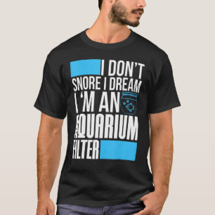 T-shirt Aquarium Tank I Dont Snore I Dream I'm An Aquarium