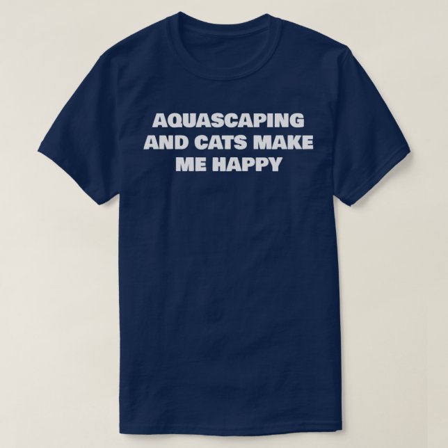 T-SHIRT AQUASCAPING ET CHATS ME RENDENT HEUREUX (Design devant)