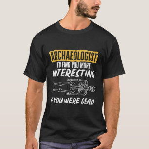 T-shirt Archéologue Je Vous Trouverais Plus Intéressant Si