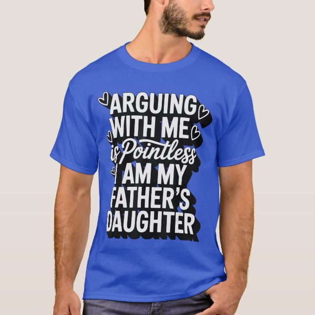 T-shirt Arguing With Me Is Pointless I Am My Fathers Daugh (Devant)