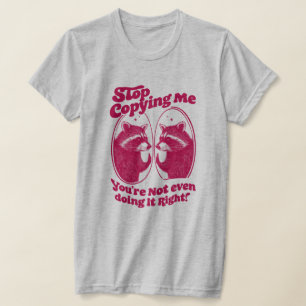 T-shirt Arrête de me copier tu ne le fais même pas correct