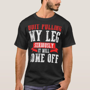 T-shirt Arrête De Tirer Ma Jambe Sérieusement, Ça Va Décol