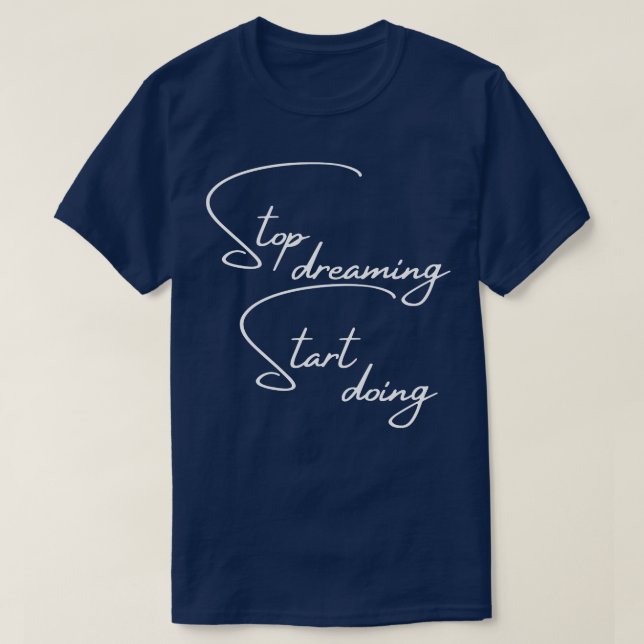 T-shirt Arrêter de rêver Commencer à faire une soumission  (Design devant)