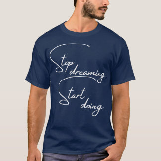 T-shirt Arrêter de rêver Commencer à faire une soumission 