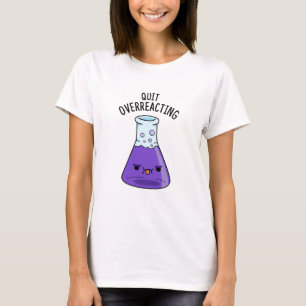 T-shirt Arrêter le jeu de chimie drôle sur-réagir