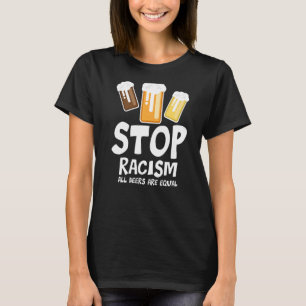 T-shirt Arrêter le racisme Toutes les bières sont égaux Bi