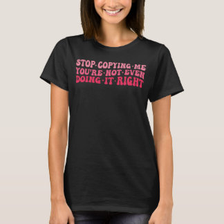 T-shirt Arrêtez de me copier Vous ne le faites même pas bi