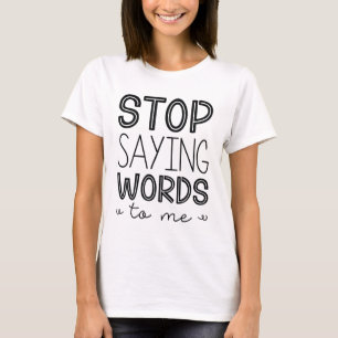 T-shirt Arrêtez De Me Dire Des Mots