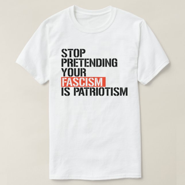 T-shirt Arrêtez de prétendre que votre fascisme est patrio (Design devant)