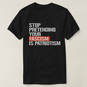 T-shirt Arrêtez de prétendre que votre fascisme est patrio