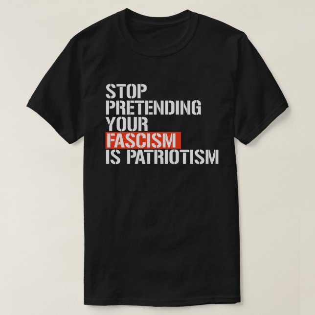 T-shirt Arrêtez de prétendre que votre fascisme est patrio (Design devant)