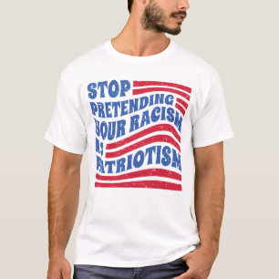 T-shirt Arrêtez de prétendre que votre racisme est patriot