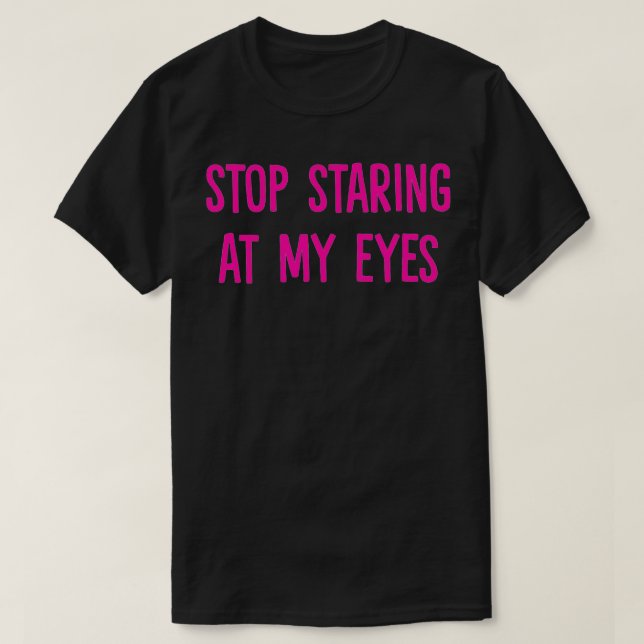 T-shirt Arrêtez de regarder mes yeux (Design devant)