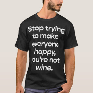 T-shirt Arrêtez d'essayer de rendre tout le monde heureux,